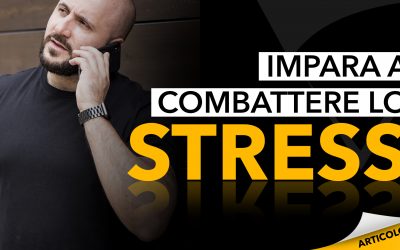 Impara a combattere lo stress: trasformalo in una risorsa