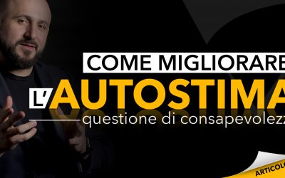 Come migliorare l’autostima: questione di consapevolezza