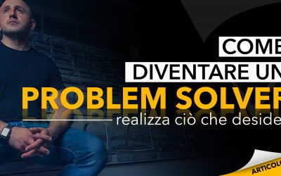 Diventare un problem solver: realizza ciò che desideri