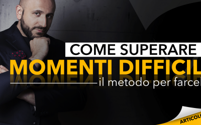 Come superare momenti difficili: il metodo per farcela