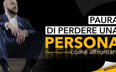 Paura di perdere una persona: come affrontarla