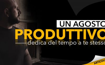 Un agosto produttivo | Dedica del tempo a te stesso