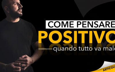 Come pensare positivo quando tutto va male | Una risorsa