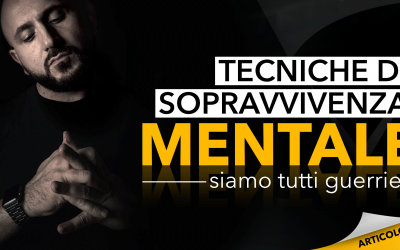 Tecniche di sopravvivenza mentale | Siamo tutti guerrieri