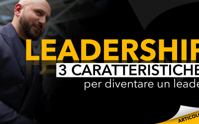 Leadership | 3 caratteristiche per diventare un leader