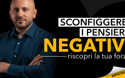 Sconfiggere i pensieri negativi | Riscopri la tua forza