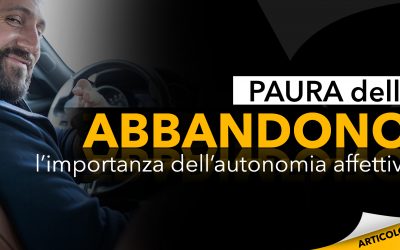 Paura dell’abbandono | L’importanza dell’autonomia affettiva