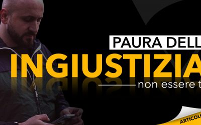 Paura dell’ingiustizia | Non essere tu