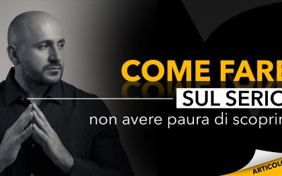 Come fare sul serio | Non avere paura di scoprirti