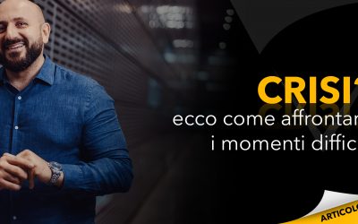 Crisi? Ecco come affrontare i momenti difficili