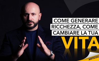 Come generare ricchezza, come cambiare la tua vita