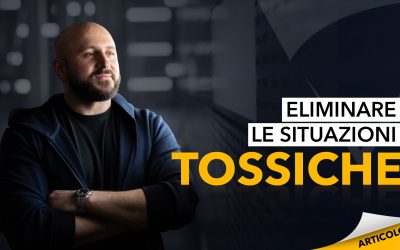 L’importanza di eliminare le situazioni tossiche