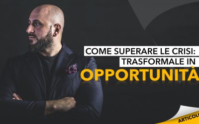 Come superare le crisi: trasformale in opportunità