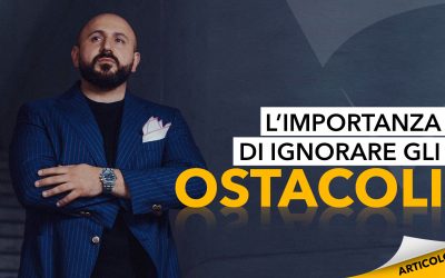 L’importanza di ignorare gli ostacoli