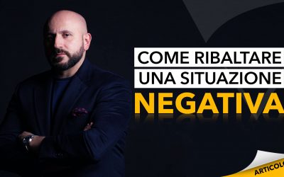 Come ribaltare una situazione negativa