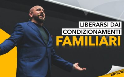 Liberarsi dai condizionamenti familiari