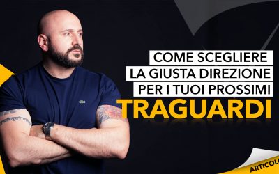 Come scegliere la giusta direzione per i tuoi prossimi traguardi