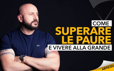 Come superare le paure e vivere alla grande