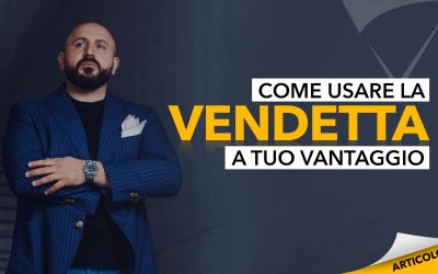 Come usare la vendetta a tuo vantaggio