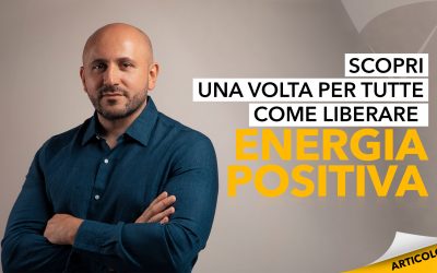 Scopri una volta per tutte come liberare energia positiva