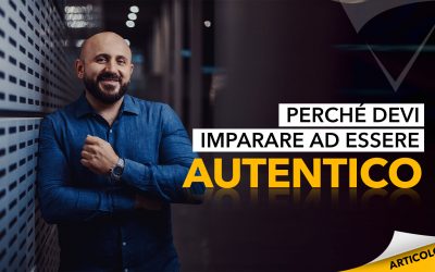 Perché devi imparare ad essere autentico