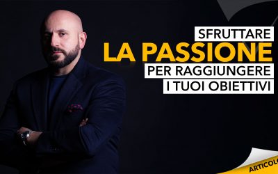 Sfruttare la passione per raggiungere i tuoi obiettivi