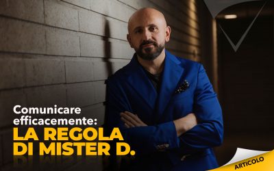 Comunicare efficacemente: la regola di Mister D.