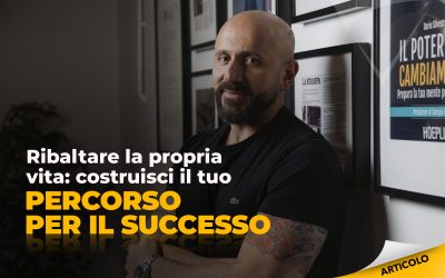 Ribaltare la propria vita: costruisci il tuo percorso per il successo